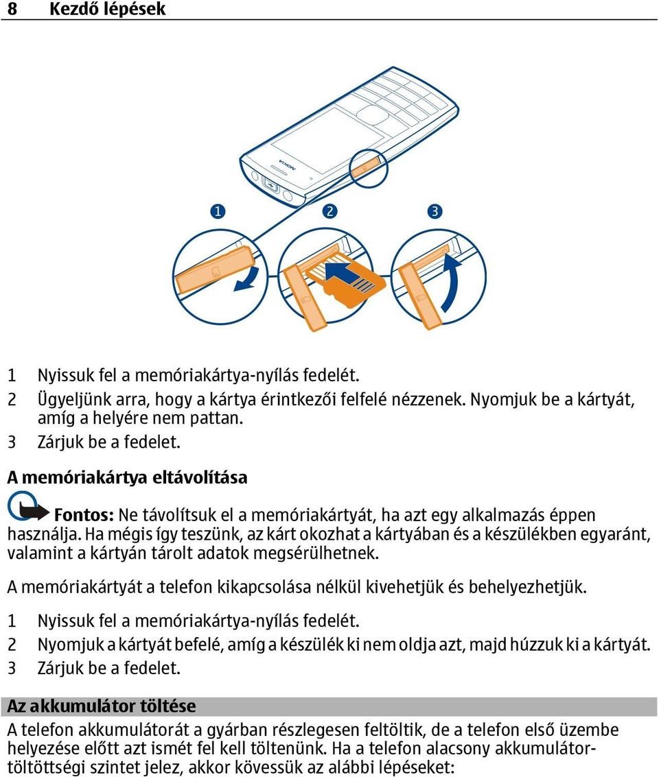 Ha mégis így teszünk, az kárt okozhat a kártyában és a készülékben egyaránt, valamint a kártyán tárolt adatok megsérülhetnek.