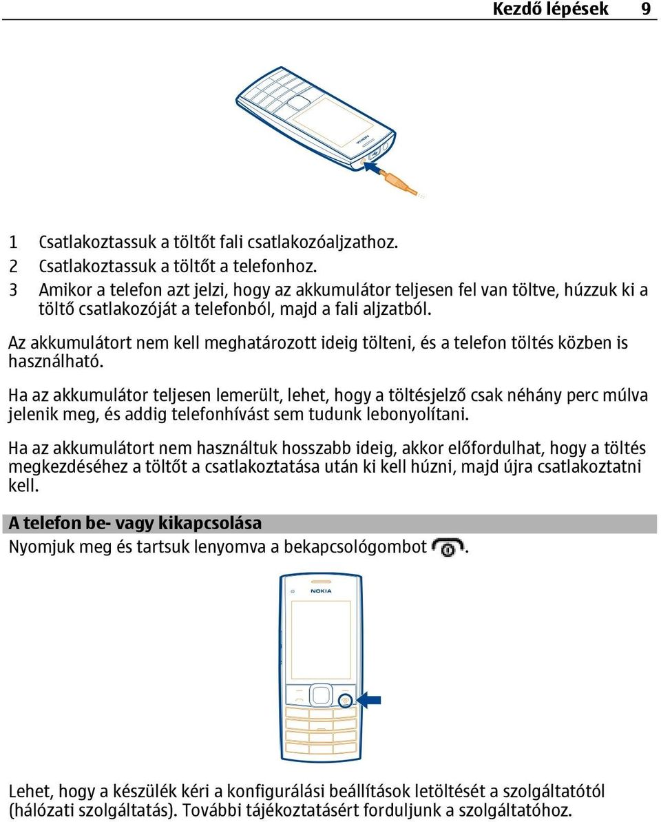 Az akkumulátort nem kell meghatározott ideig tölteni, és a telefon töltés közben is használható.