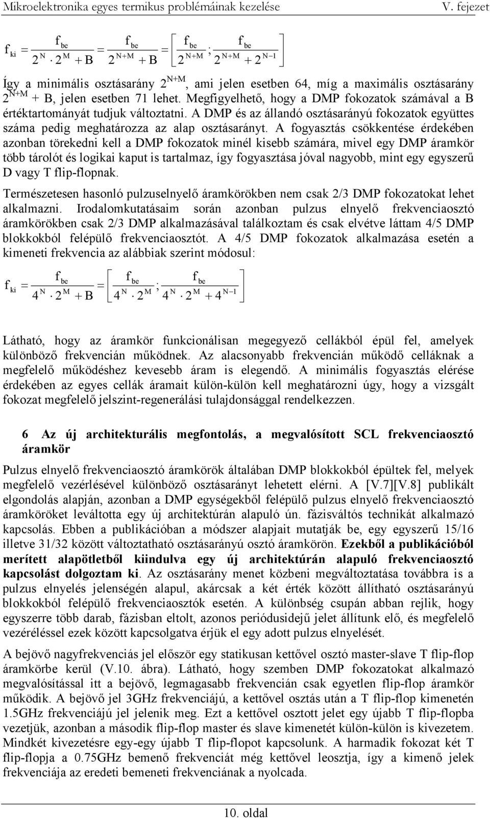 A fogyasztás csökkentése érdekében azonban törekedni kell a DMP fokozatok minél kisebb számára, mivel egy DMP áramkör több tárolót és logikai kaput is tartalmaz, így fogyasztása jóval nagyobb, mint