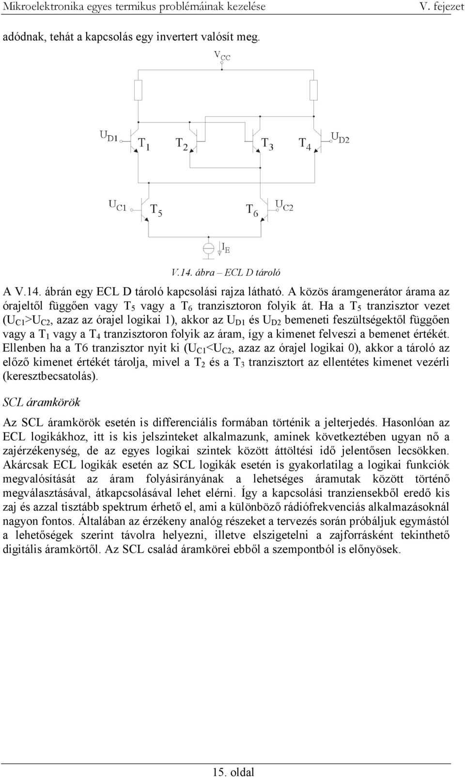Ha a T 5 tranzisztor vezet (U C1 >U C2, azaz az órajel logikai 1), akkor az U D1 és U D2 bemeneti feszültségektől függően vagy a T 1 vagy a T 4 tranzisztoron folyik az áram, így a kimenet felveszi a