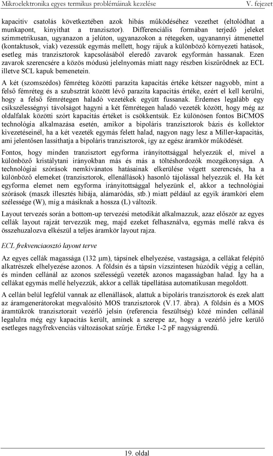 környezeti hatások, esetleg más tranzisztorok kapcsolásából eleredő zavarok egyformán hassanak.