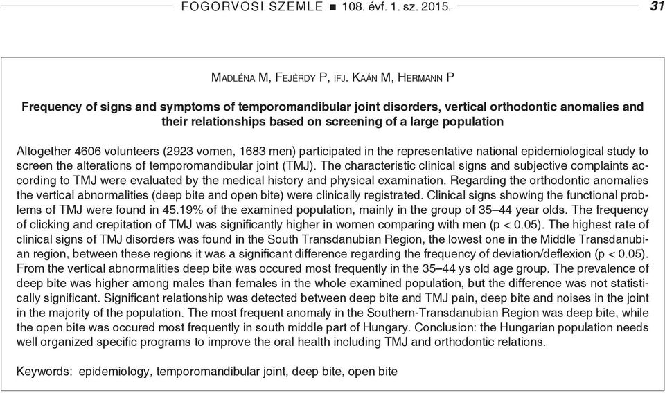 volunteers (2923 vomen, 1683 men) participated in the representative national epidemiological study to screen the alterations of temporomandibular joint (TMJ).