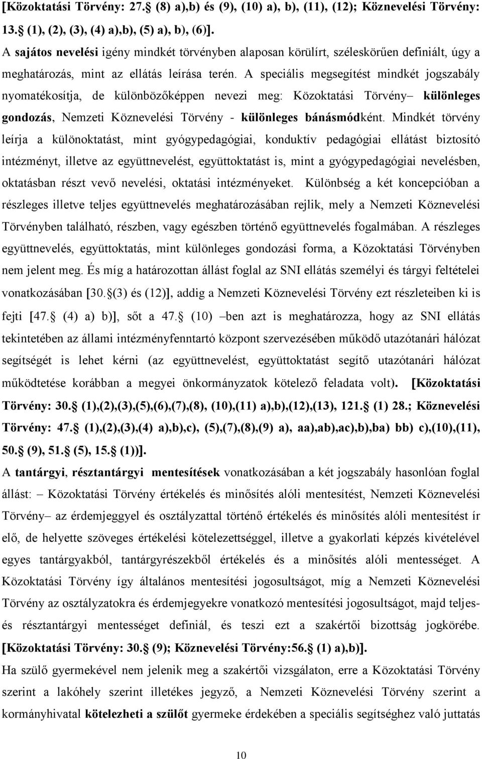 A speciális megsegítést mindkét jogszabály nyomatékosítja, de különbözőképpen nevezi meg: Közoktatási Törvény különleges gondozás, Nemzeti Köznevelési Törvény - különleges bánásmódként.