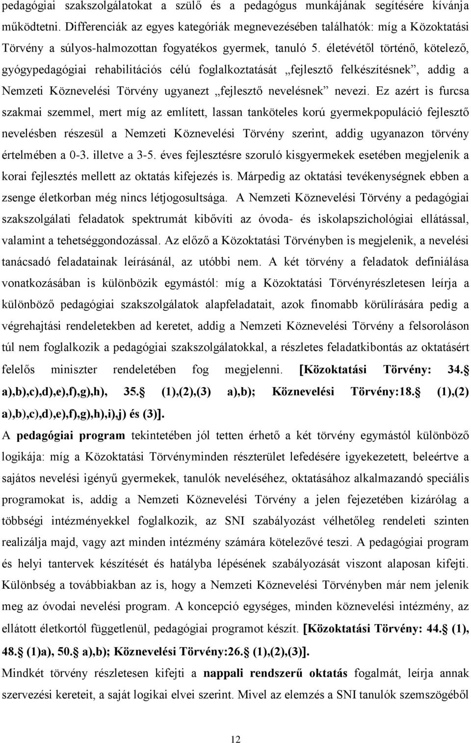 életévétől történő, kötelező, gyógypedagógiai rehabilitációs célú foglalkoztatását fejlesztő felkészítésnek, addig a Nemzeti Köznevelési Törvény ugyanezt fejlesztő nevelésnek nevezi.