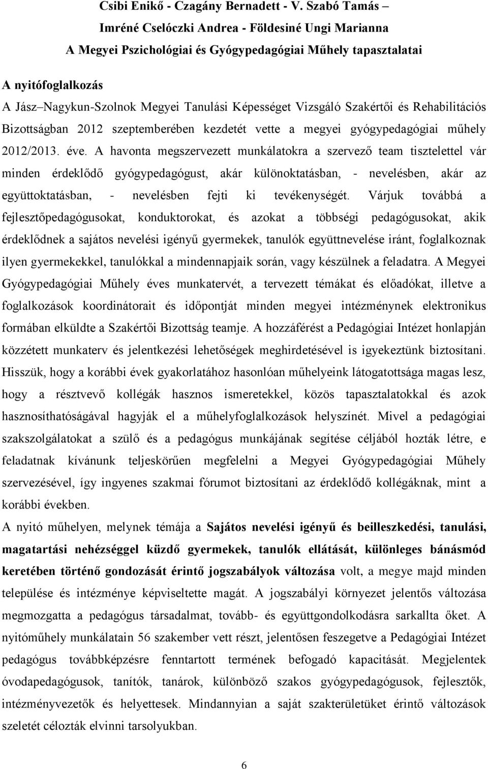 Vizsgáló Szakértői és Rehabilitációs Bizottságban 2012 szeptemberében kezdetét vette a megyei gyógypedagógiai műhely 2012/2013. éve.