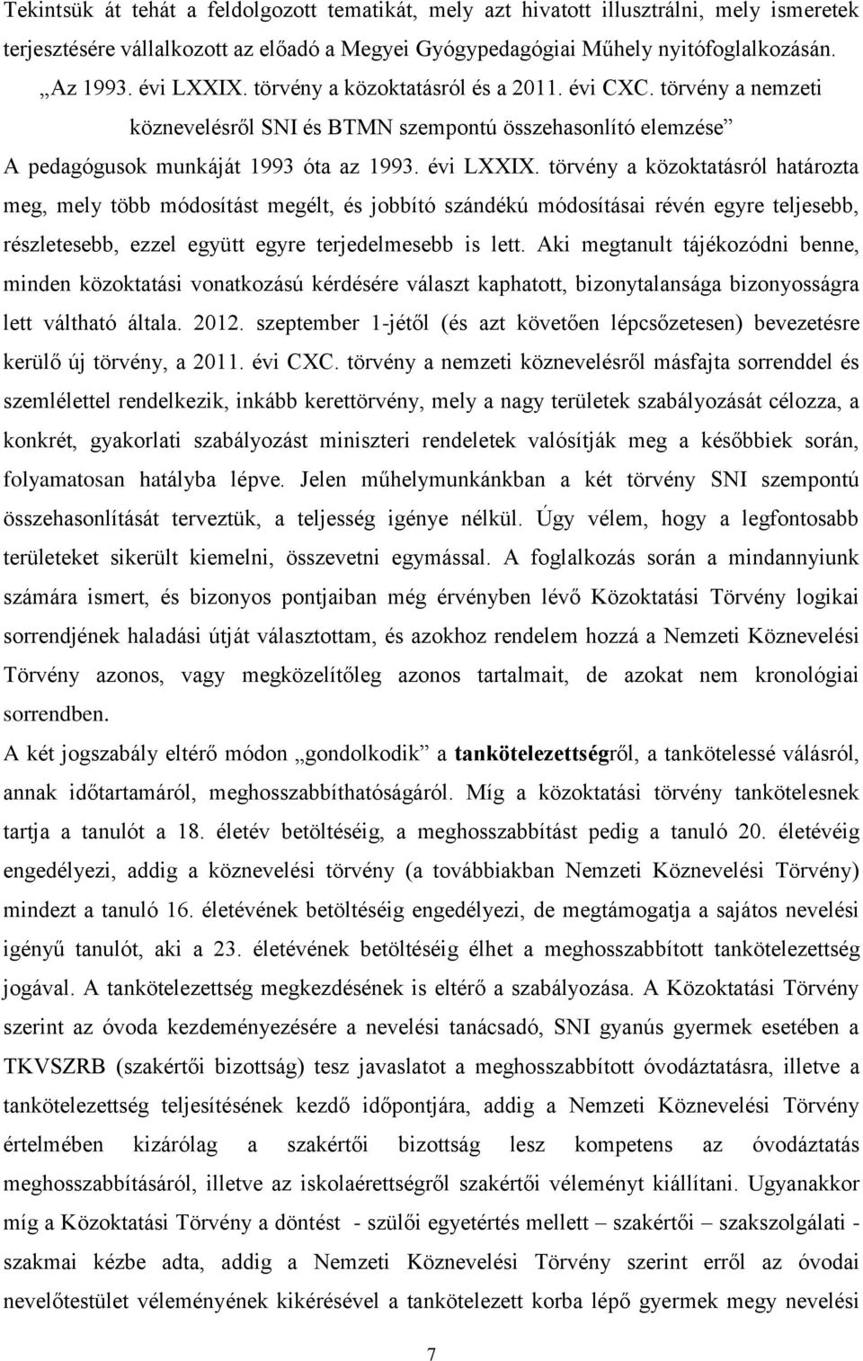 törvény a közoktatásról határozta meg, mely több módosítást megélt, és jobbító szándékú módosításai révén egyre teljesebb, részletesebb, ezzel együtt egyre terjedelmesebb is lett.