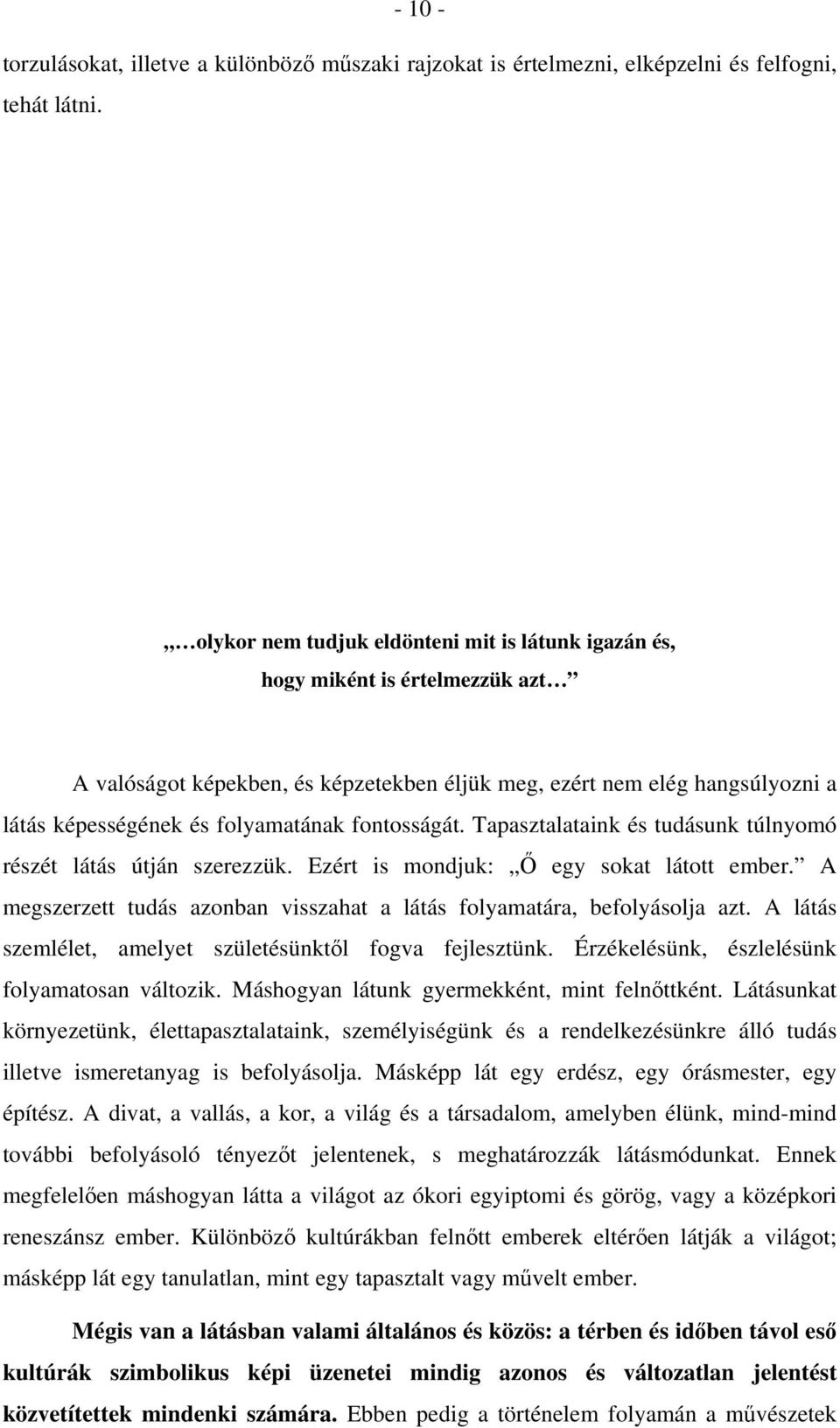 fontosságát. Tapasztalataink és tudásunk túlnyomó részét látás útján szerezzük. Ezért is mondjuk: Ő egy sokat látott ember. A megszerzett tudás azonban visszahat a látás folyamatára, befolyásolja azt.