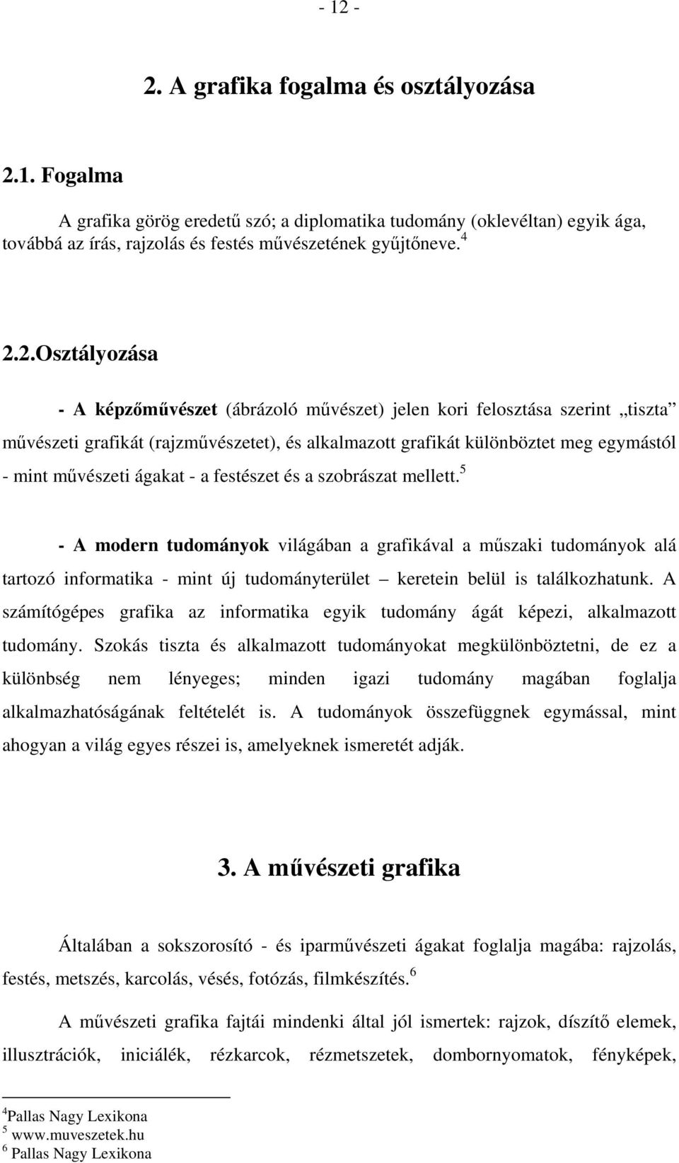 ágakat - a festészet és a szobrászat mellett. 5 - A modern tudományok világában a grafikával a műszaki tudományok alá tartozó informatika - mint új tudományterület keretein belül is találkozhatunk.