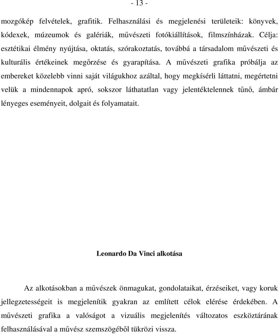 A művészeti grafika próbálja az embereket közelebb vinni saját világukhoz azáltal, hogy megkísérli láttatni, megértetni velük a mindennapok apró, sokszor láthatatlan vagy jelentéktelennek tűnő, ámbár