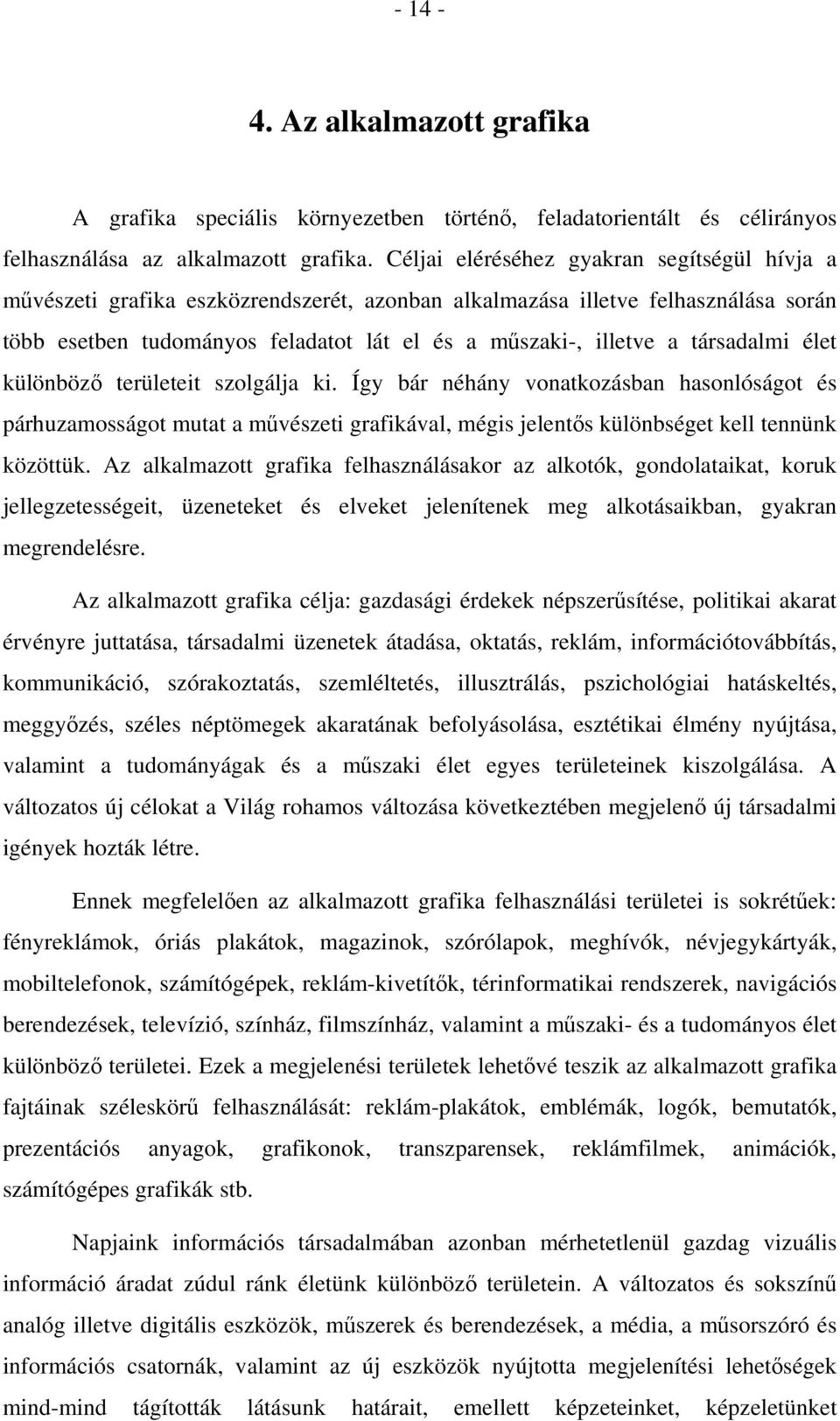 társadalmi élet különböző területeit szolgálja ki. Így bár néhány vonatkozásban hasonlóságot és párhuzamosságot mutat a művészeti grafikával, mégis jelentős különbséget kell tennünk közöttük.