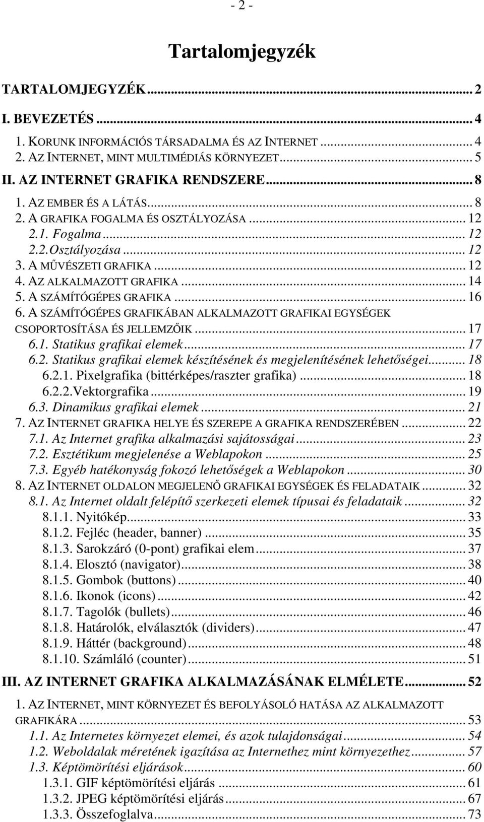 A SZÁMÍTÓGÉPES GRAFIKA... 16 6. A SZÁMÍTÓGÉPES GRAFIKÁBAN ALKALMAZOTT GRAFIKAI EGYSÉGEK CSOPORTOSÍTÁSA ÉS JELLEMZŐIK... 17 6.1. Statikus grafikai elemek... 17 6.2.