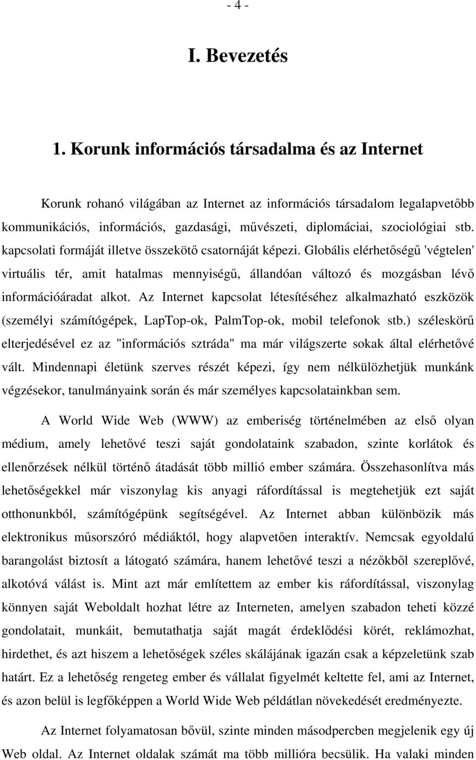 stb. kapcsolati formáját illetve összekötő csatornáját képezi. Globális elérhetőségű 'végtelen' virtuális tér, amit hatalmas mennyiségű, állandóan változó és mozgásban lévő információáradat alkot.