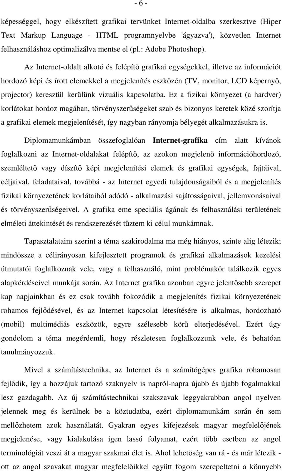 Az Internet-oldalt alkotó és felépítő grafikai egységekkel, illetve az információt hordozó képi és írott elemekkel a megjelenítés eszközén (TV, monitor, LCD képernyő, projector) keresztül kerülünk