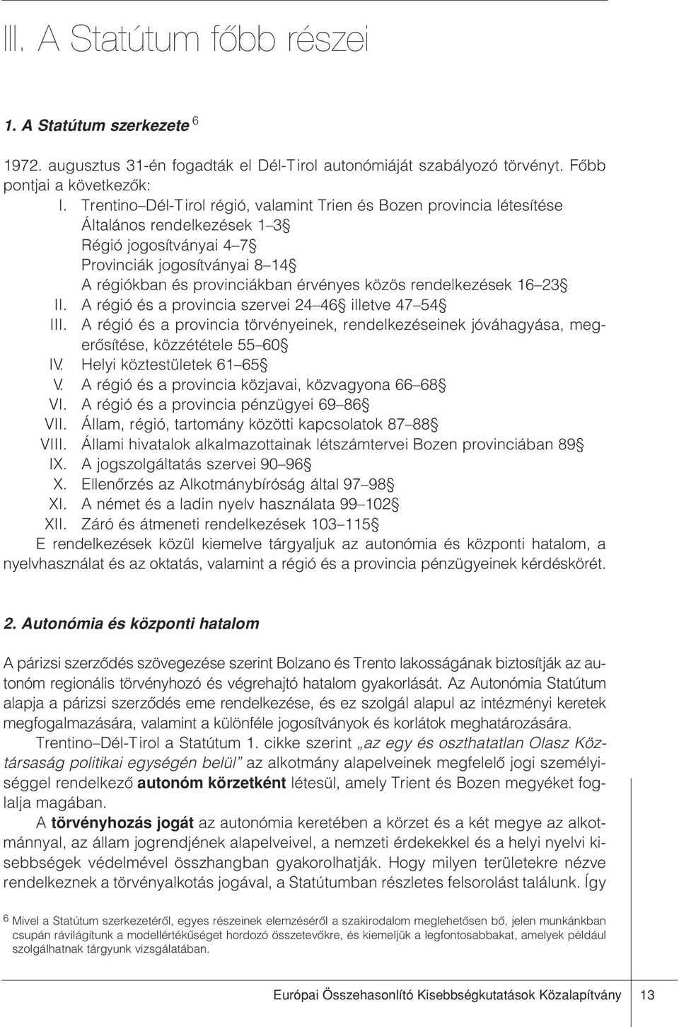 rendelkezések 16 23 II. A régió és a provincia szervei 24 46 illetve 47 54 III. A régió és a provincia törvényeinek, rendelkezéseinek jóváhagyása, megerôsítése, közzététele 55 60 IV.