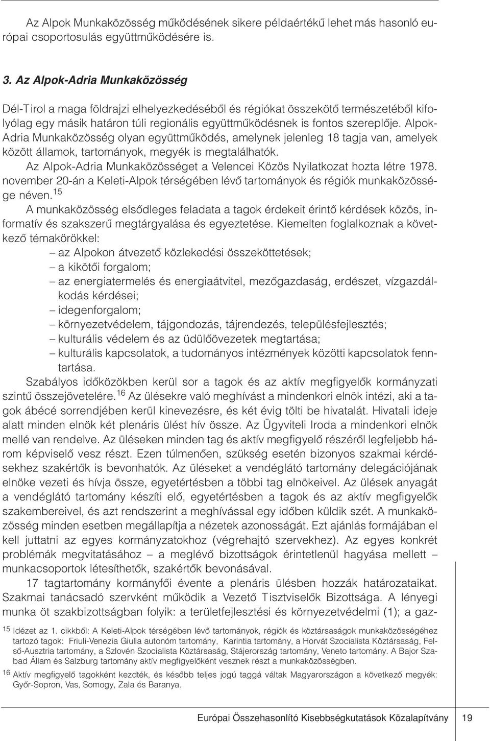 Alpok- Adria Munkaközösség olyan együttmûködés, amelynek jelenleg 18 tagja van, amelyek között államok, tartományok, megyék is megtalálhatók.