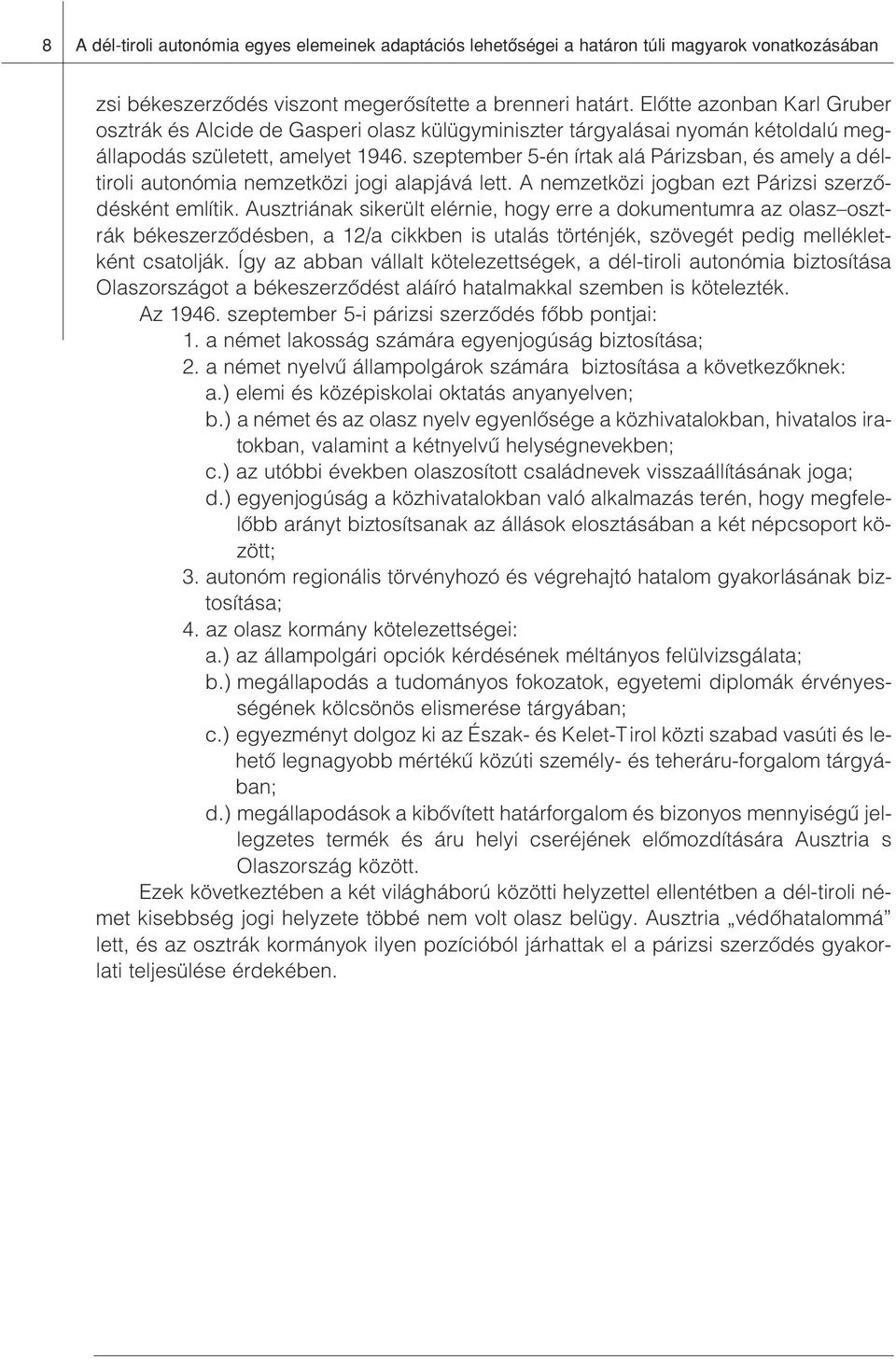 szeptember 5-én írtak alá Párizsban, és amely a déltiroli autonómia nemzetközi jogi alapjává lett. A nemzetközi jogban ezt Párizsi szerzôdésként említik.