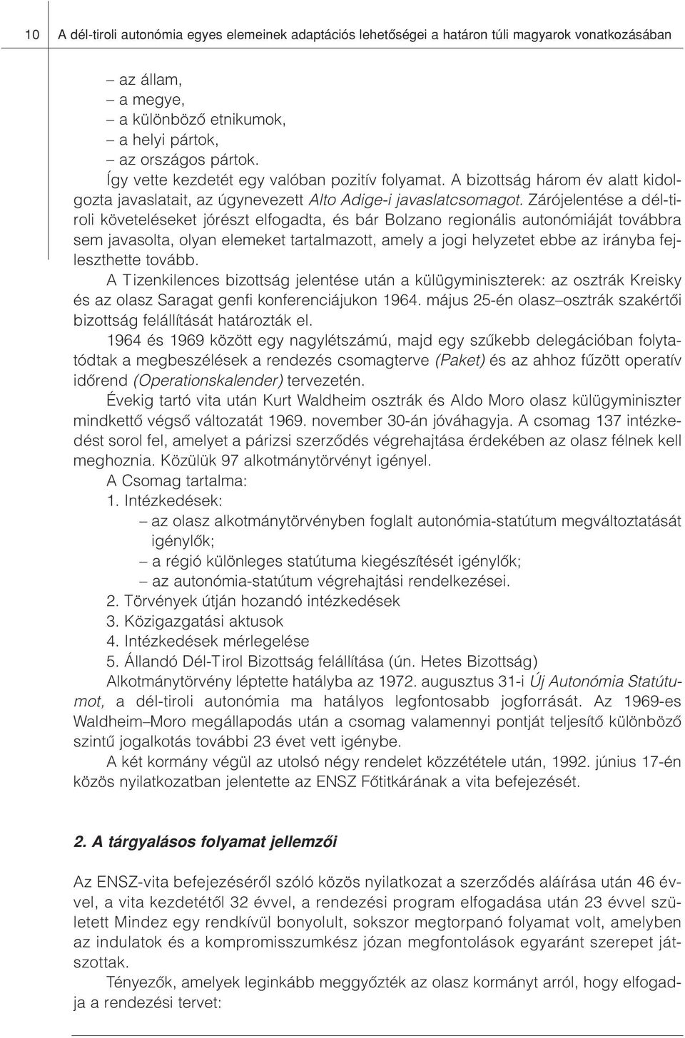 Zárójelentése a dél-tiroli követeléseket jórészt elfogadta, és bár Bolzano regionális autonómiáját továbbra sem javasolta, olyan elemeket tartalmazott, amely a jogi helyzetet ebbe az irányba