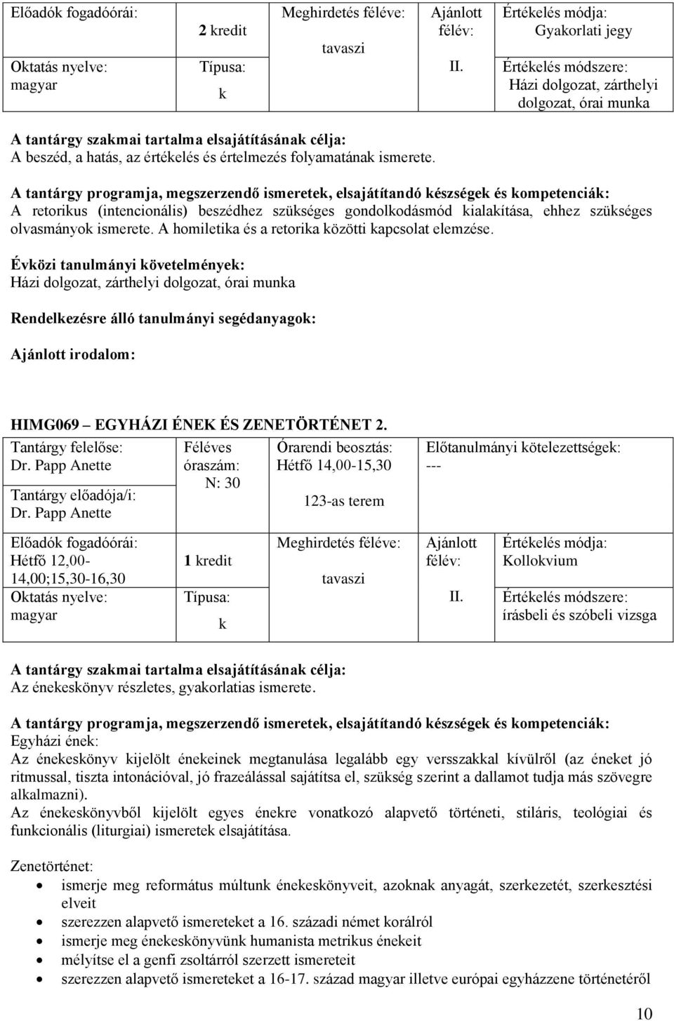 Házi dolgozat, zárthelyi dolgozat, órai muna irodalom: HIMG069 EGYHÁZI ÉNEK ÉS ZENETÖRTÉNET 2. Dr. Papp Anette Tantárgy előadója/i: Dr.