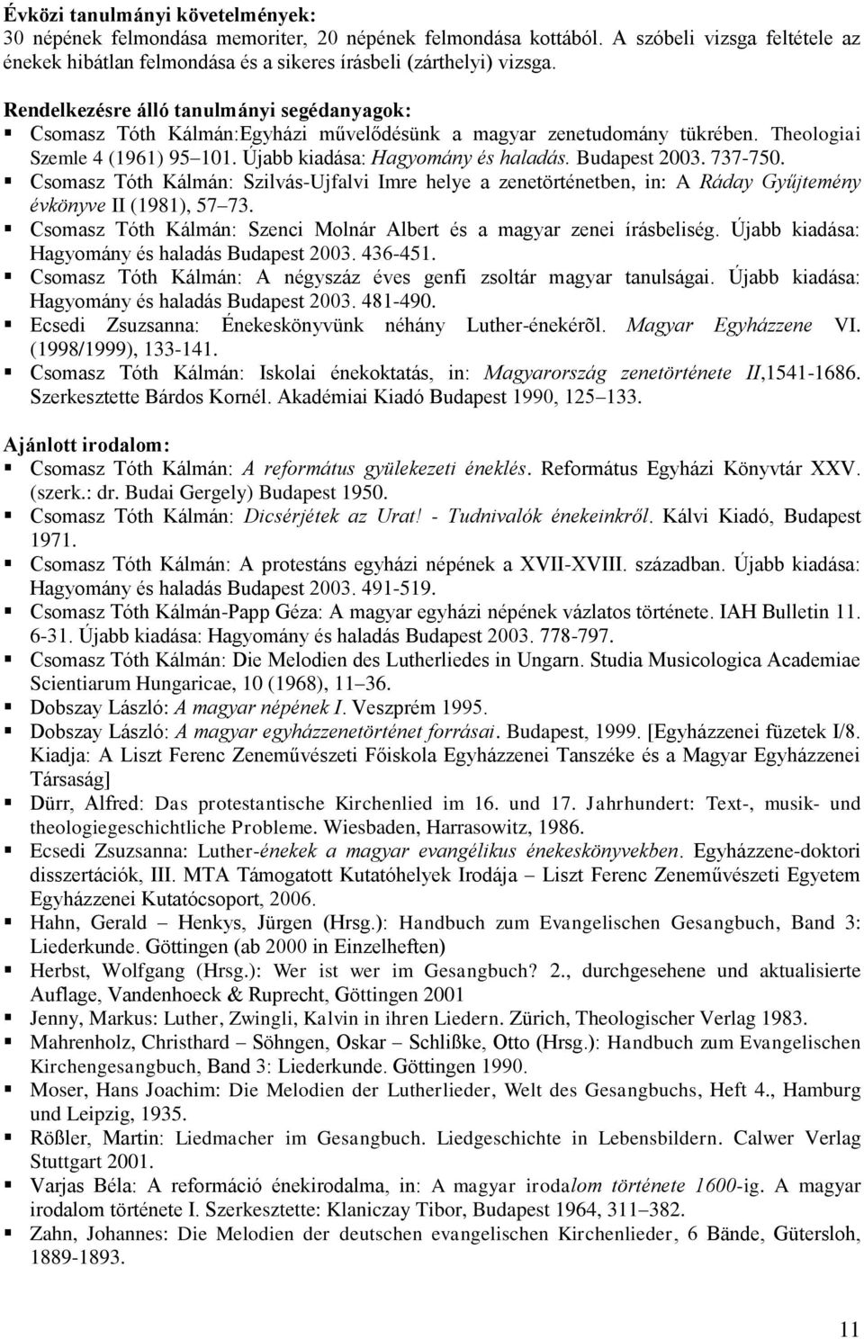 Csomasz Tóth Kálmán: Szilvás-Ujfalvi Imre helye a zenetörténetben, in: A Ráday Gyűjtemény évönyve II (1981), 57 73. Csomasz Tóth Kálmán: Szenci Molnár Albert és a zenei írásbeliség.