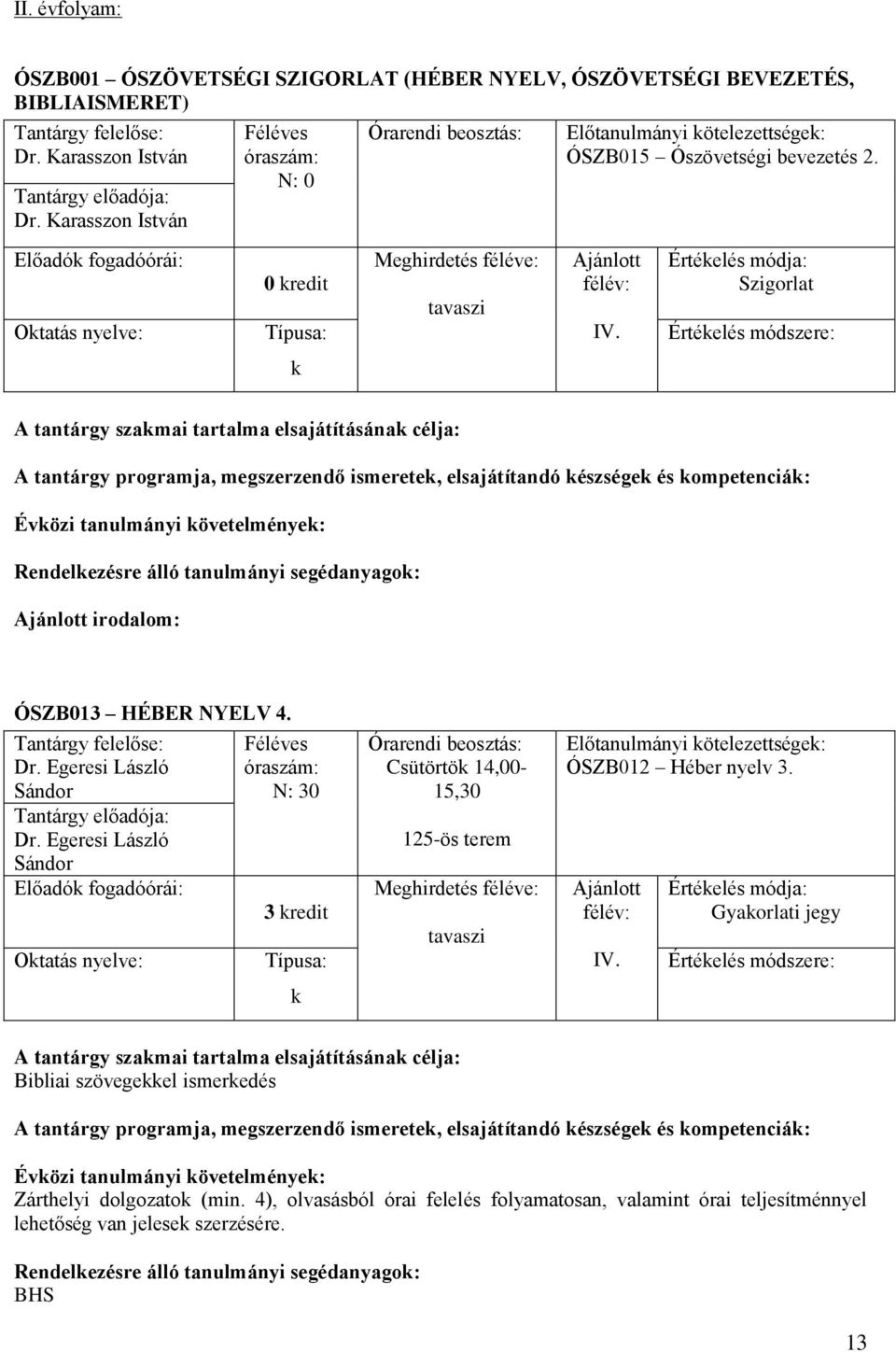 Egeresi László Sándor Dr. Egeresi László Sándor 3 redit Csütörtö 14,00-15,30 125-ös terem ÓSZB012 Héber nyelv 3. IV.