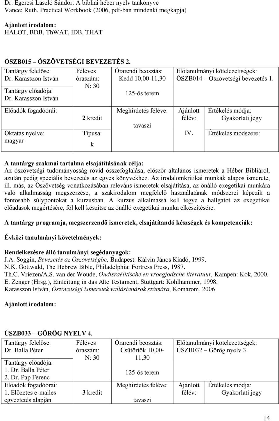 Az ószövetségi tudományosság rövid összefoglalása, először általános ismerete a Héber Bibliáról, azután pedig speciális bevezetés az egyes önyvehez. Az irodalomritiai muná alapos ismerete, ill.