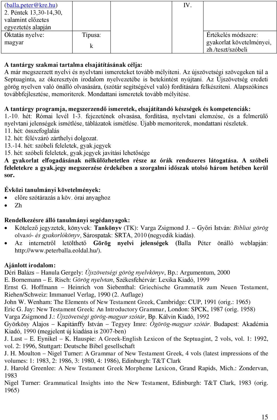 Az Újszövetség eredeti görög nyelven való önálló olvasására, (szótár segítségével való) fordítására felészíteni. Alapszóincs továbbfejlesztése, memoritere. Mondattani ismerete tovább mélyítése. 1.-10.