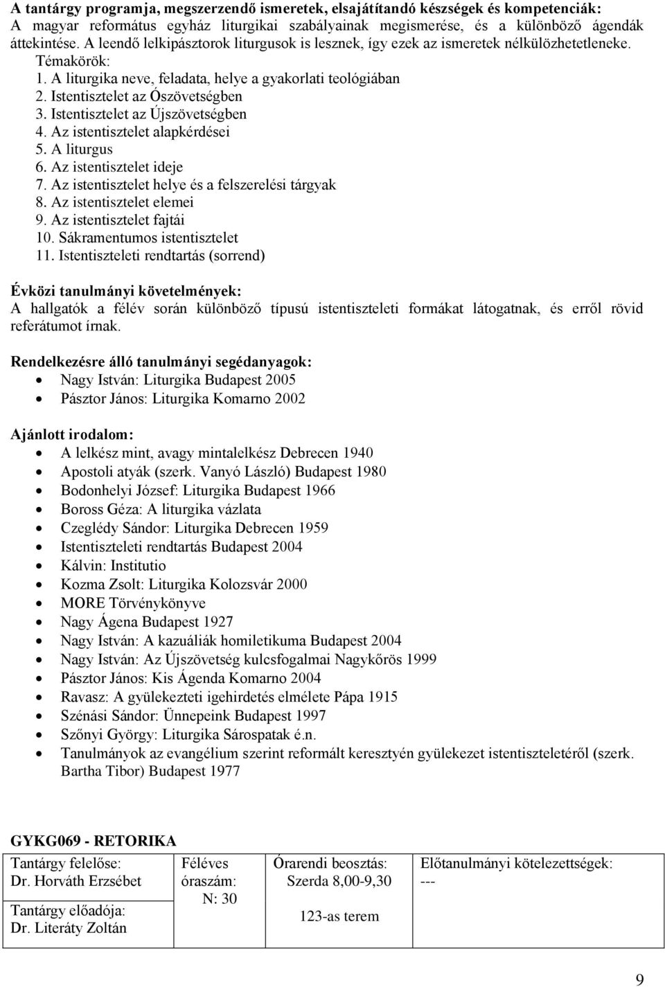 Az istentisztelet ideje 7. Az istentisztelet helye és a felszerelési tárgya 8. Az istentisztelet elemei 9. Az istentisztelet fajtái 10. Sáramentumos istentisztelet 11.