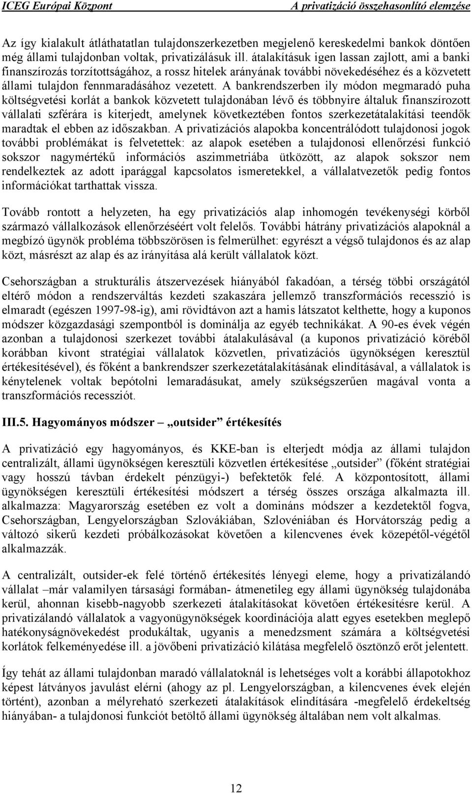 A bankrendszerben ily módon megmaradó puha költségvetési korlát a bankok közvetett tulajdonában lévő és többnyire általuk finanszírozott vállalati szférára is kiterjedt, amelynek következtében fontos