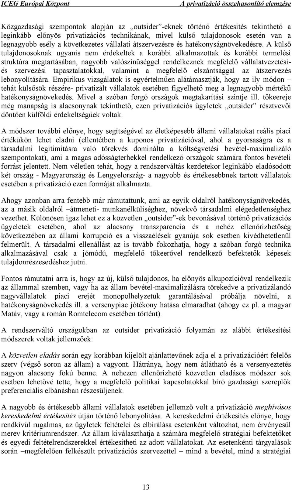 A külső tulajdonosoknak ugyanis nem érdekeltek a korábbi alkalmazottak és korábbi termelési struktúra megtartásában, nagyobb valószínűséggel rendelkeznek megfelelő vállalatvezetésiés szervezési