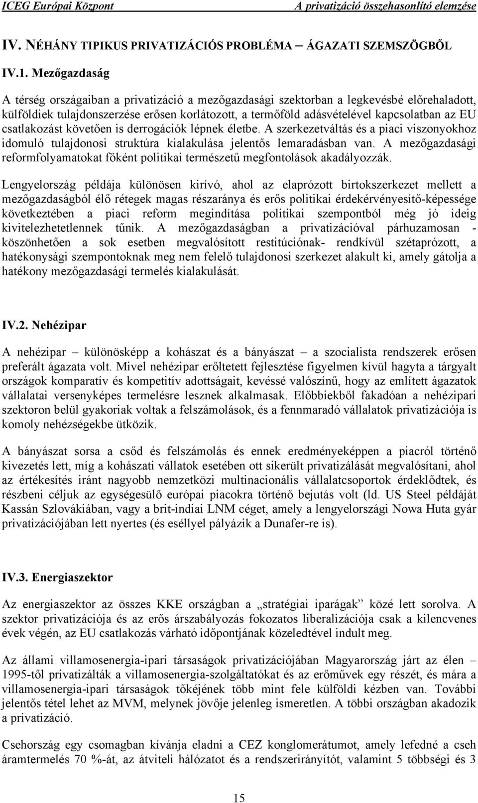 csatlakozást követően is derrogációk lépnek életbe. A szerkezetváltás és a piaci viszonyokhoz idomuló tulajdonosi struktúra kialakulása jelentős lemaradásban van.