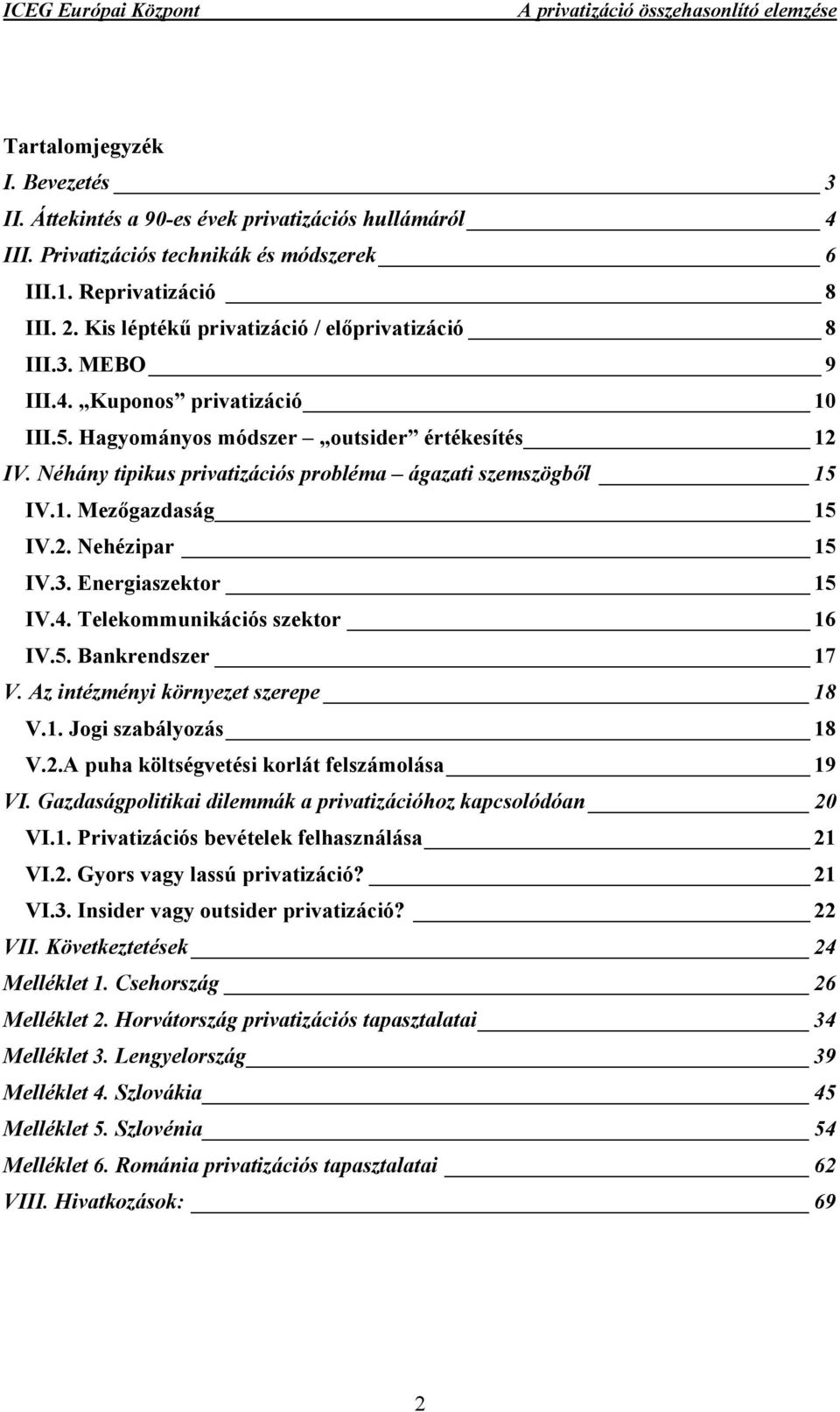 Néhány tipikus privatizációs probléma ágazati szemszögből 15 IV.1. Mezőgazdaság 15 IV.2. Nehézipar 15 IV.3. Energiaszektor 15 IV.4. Telekommunikációs szektor 16 IV.5. Bankrendszer 17 V.