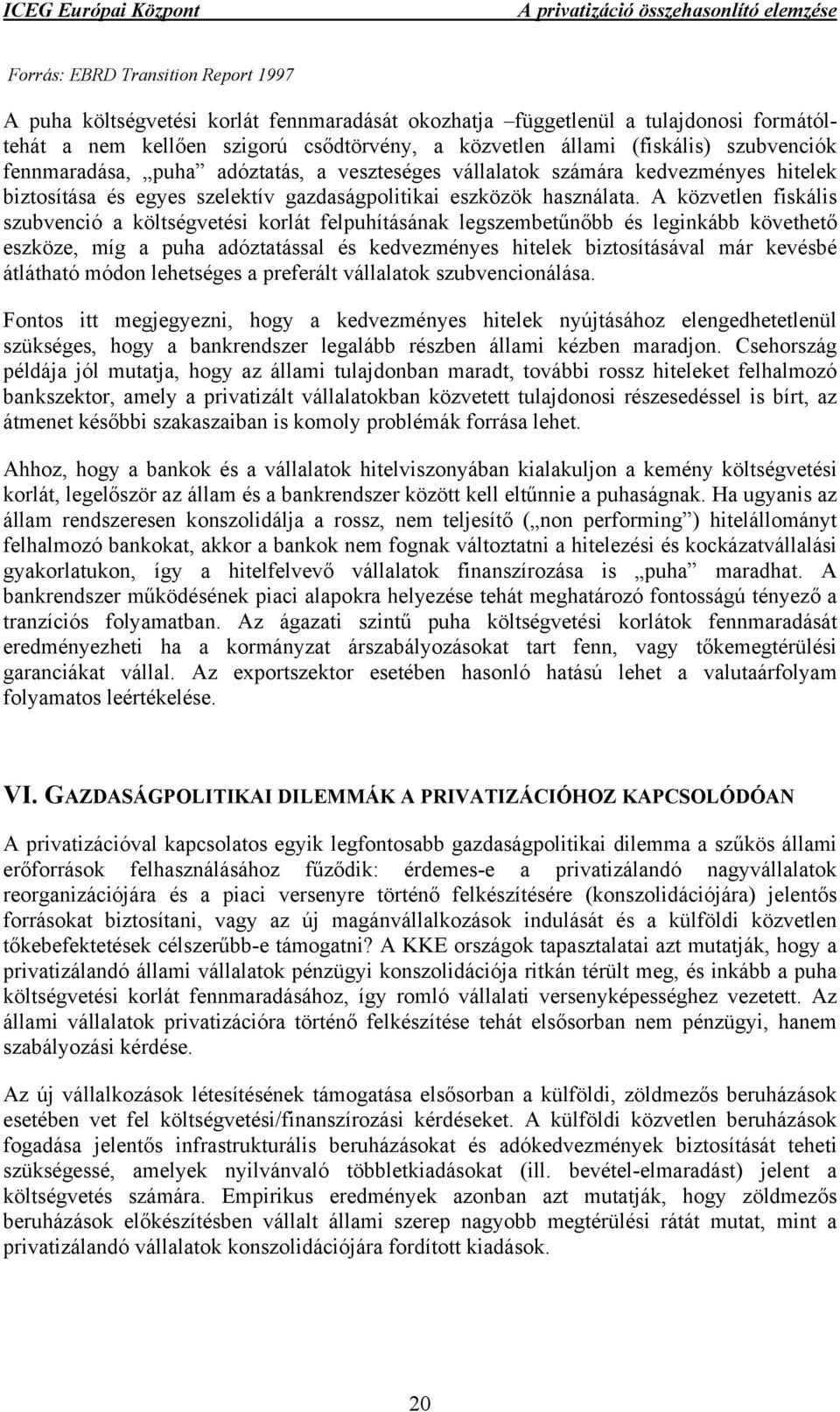 A közvetlen fiskális szubvenció a költségvetési korlát felpuhításának legszembetűnőbb és leginkább követhető eszköze, míg a puha adóztatással és kedvezményes hitelek biztosításával már kevésbé