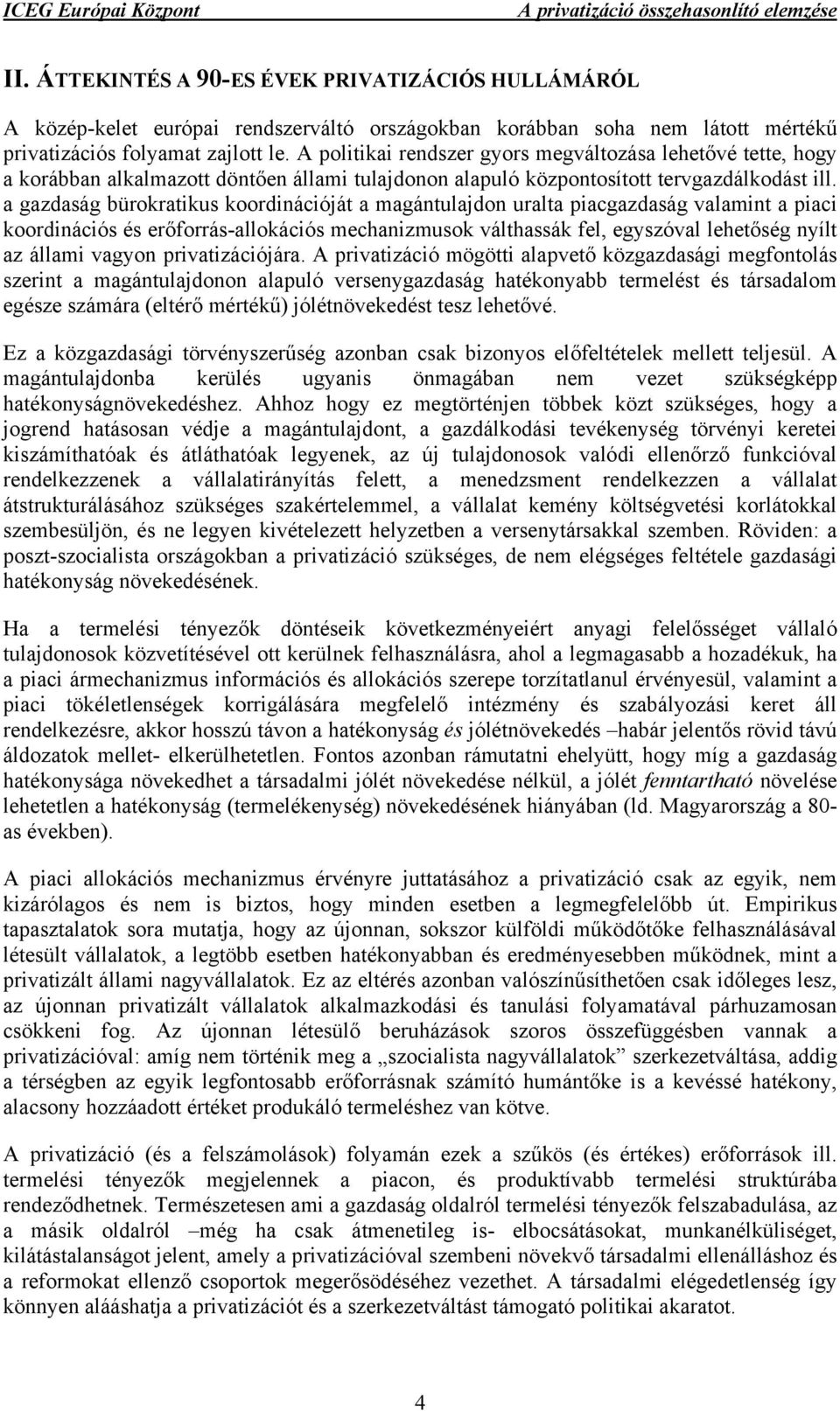 a gazdaság bürokratikus koordinációját a magántulajdon uralta piacgazdaság valamint a piaci koordinációs és erőforrás-allokációs mechanizmusok válthassák fel, egyszóval lehetőség nyílt az állami