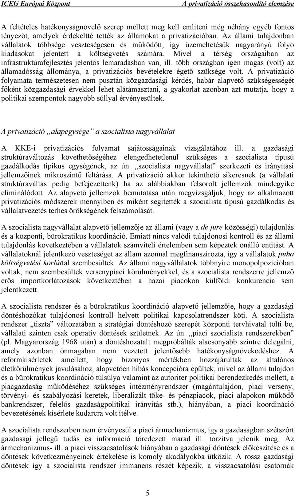 Mivel a térség országaiban az infrastruktúrafejlesztés jelentős lemaradásban van, ill. több országban igen magas (volt) az államadósság állománya, a privatizációs bevételekre égető szüksége volt.