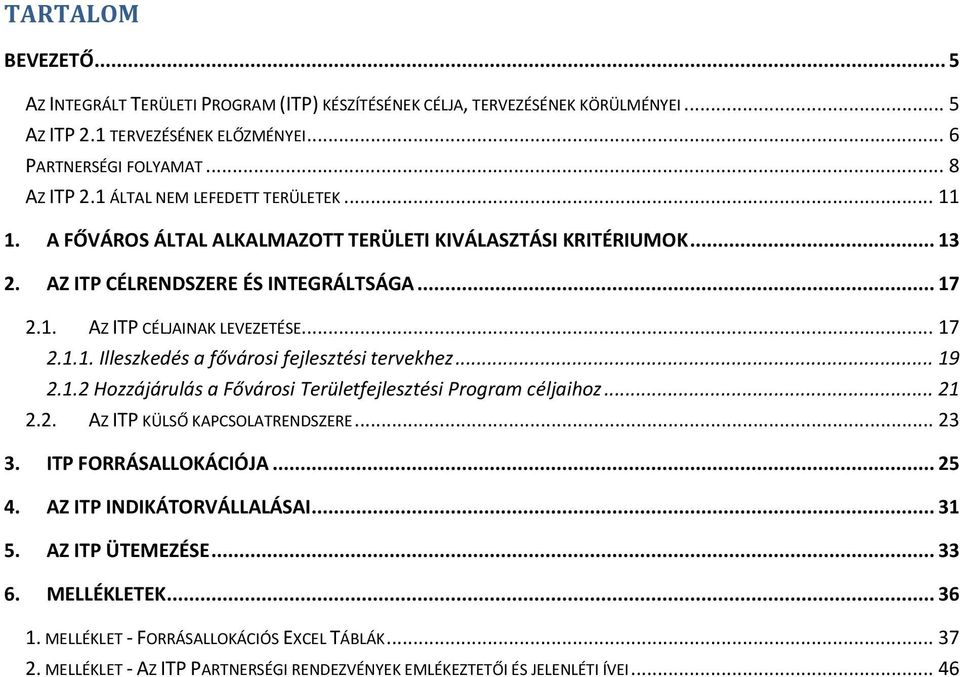 .. 19 2.1.2 Hozzájárulás a Fővárosi Területfejlesztési Program céljaihoz... 21 2.2. AZ ITP KÜLSŐ KAPCSOLATRENDSZERE... 23 3. ITP FORRÁSALLOKÁCIÓJA... 25 4. AZ ITP INDIKÁTORVÁLLALÁSAI... 31 5.