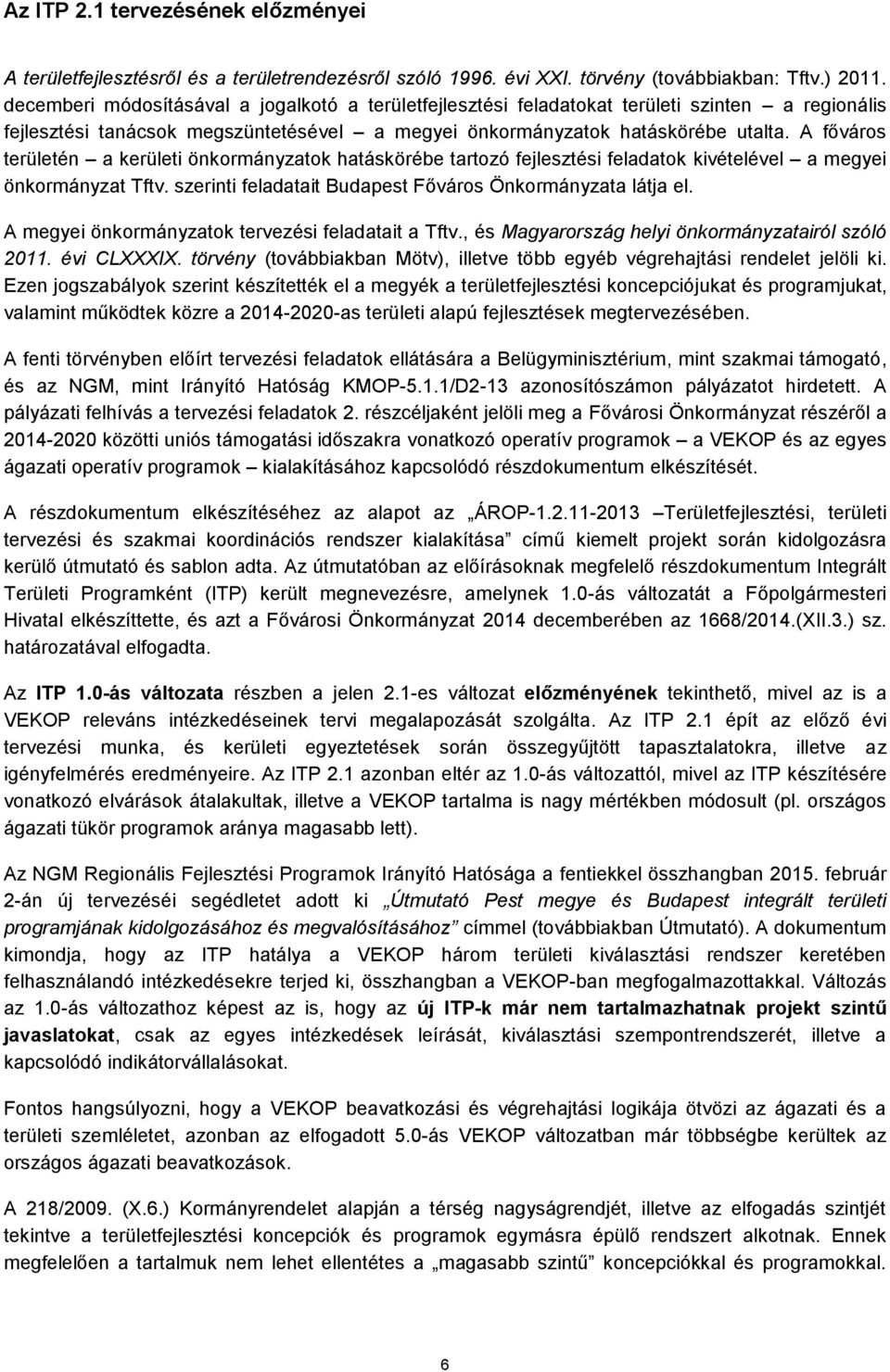 A főváros területén a kerületi önkormányzatok hatáskörébe tartozó fejlesztési feladatok kivételével a megyei önkormányzat Tftv. szerinti feladatait Budapest Főváros Önkormányzata látja el.