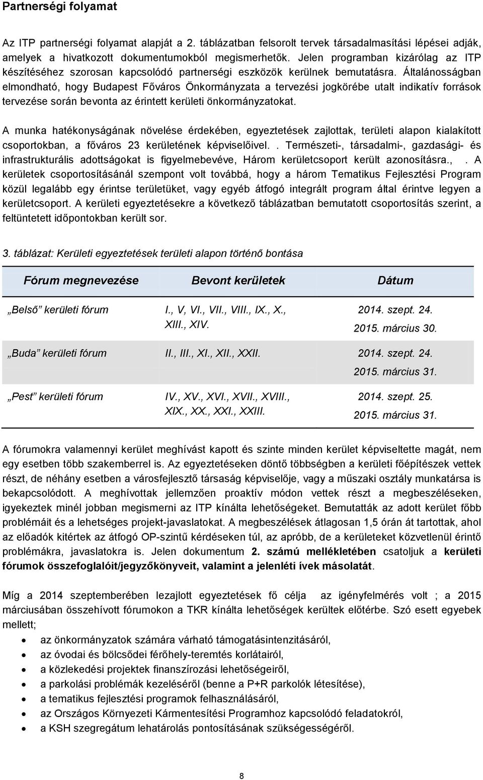 Általánosságban elmondható, hogy Budapest Főváros Önkormányzata a tervezési jogkörébe utalt indikatív források tervezése során bevonta az érintett kerületi önkormányzatokat.