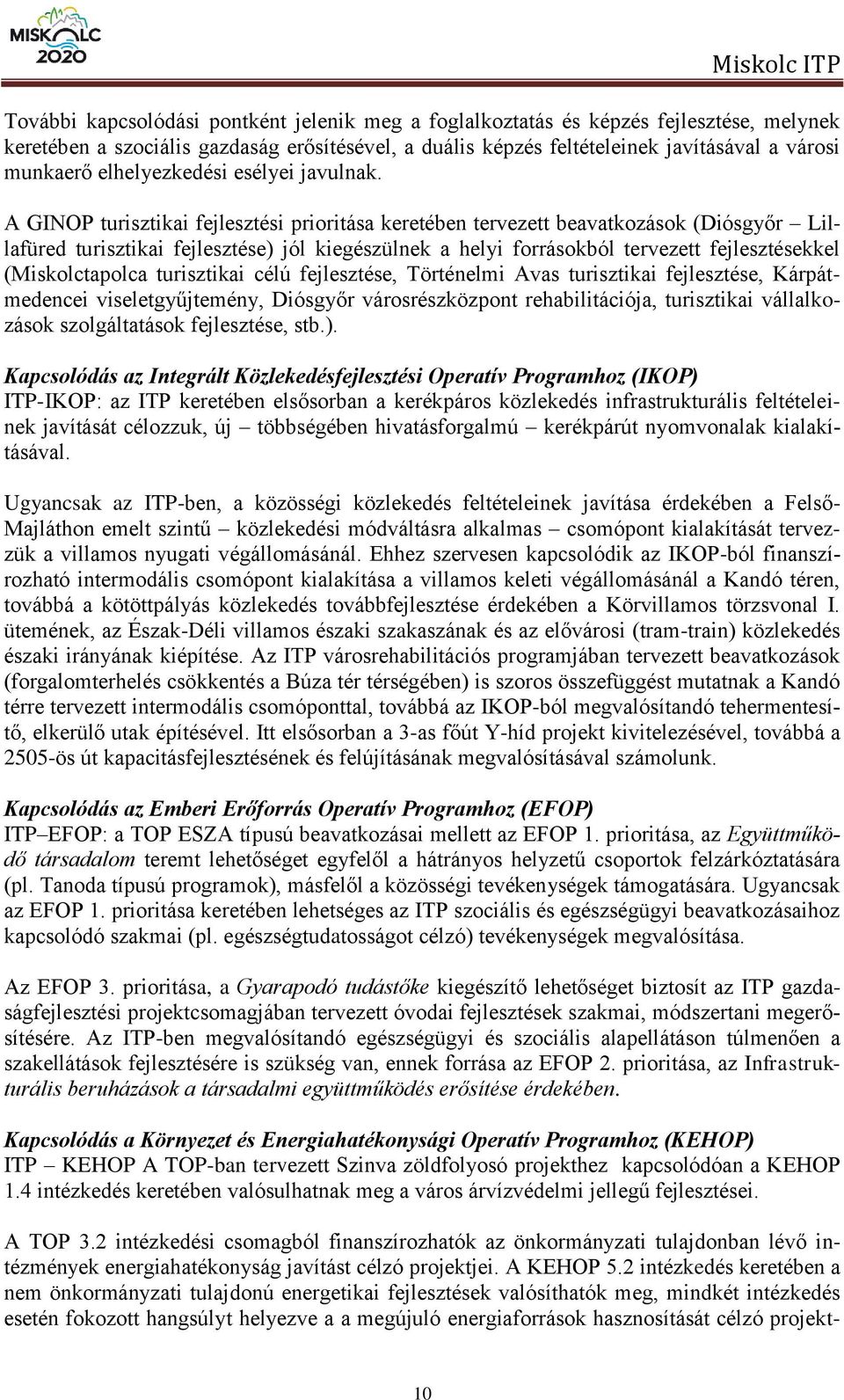 A GINOP turisztikai fejlesztési prioritása keretében tervezett beavatkozások (Diósgyőr Lillafüred turisztikai fejlesztése) jól kiegészülnek a helyi forrásokból tervezett fejlesztésekkel