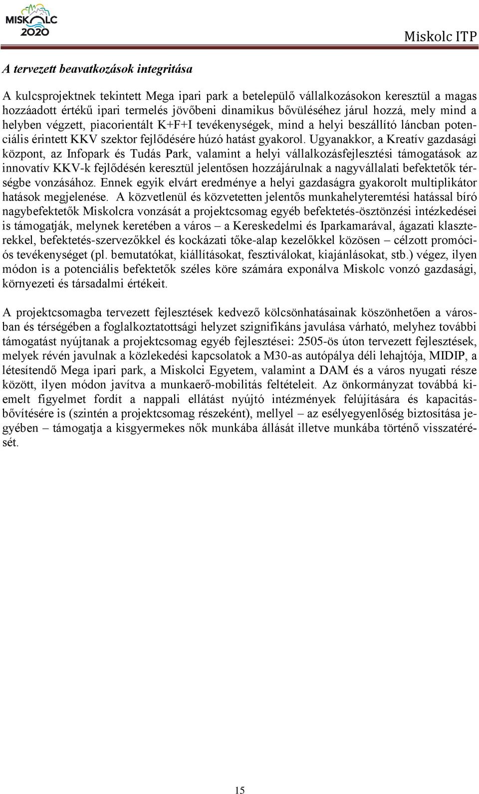 Ugyanakkor, a Kreatív gazdasági központ, az Infopark és Tudás Park, valamint a helyi vállalkozásfejlesztési támogatások az innovatív KKV-k fejlődésén keresztül jelentősen hozzájárulnak a