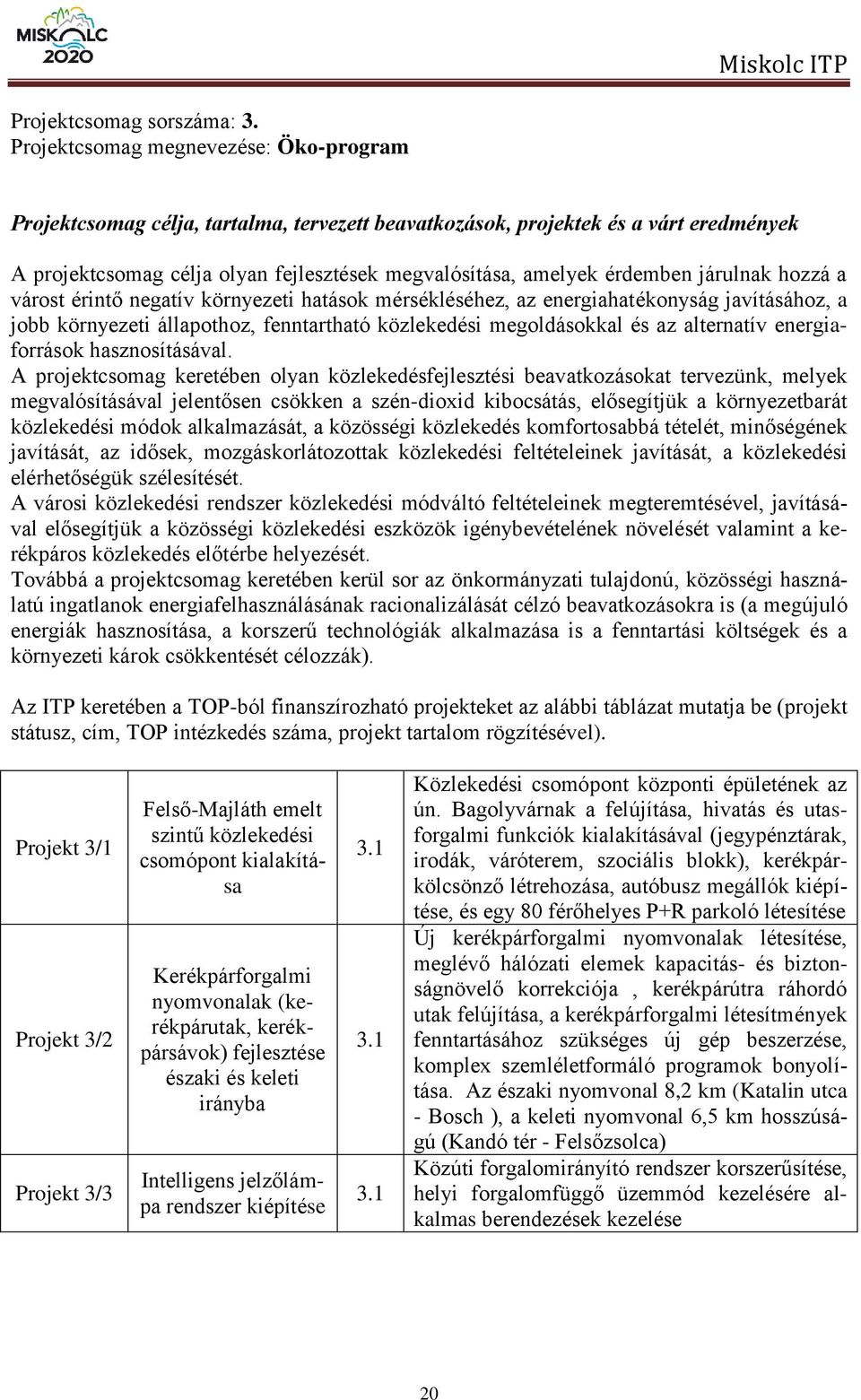 járulnak hozzá a várost érintő negatív környezeti hatások mérsékléséhez, az energiahatékonyság javításához, a jobb környezeti állapothoz, fenntartható közlekedési megoldásokkal és az alternatív