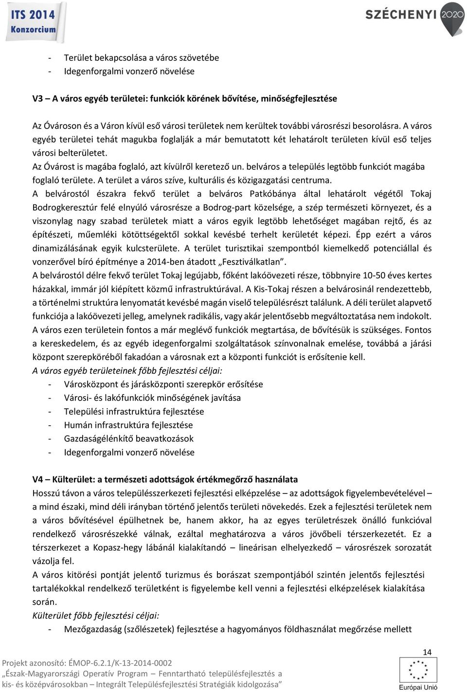 Az Óvárost is magába foglaló, azt kívülről keretező un. belváros a település legtöbb funkciót magába foglaló területe. A terület a város szíve, kulturális és közigazgatási centruma.