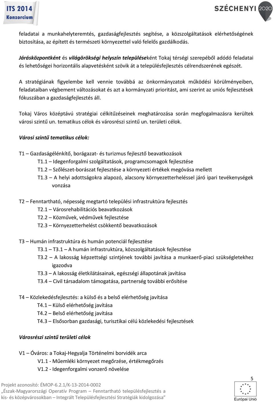 A stratégiának figyelembe kell vennie továbbá az önkormányzatok működési körülményeiben, feladataiban végbement változásokat és azt a kormányzati prioritást, ami szerint az uniós fejlesztések