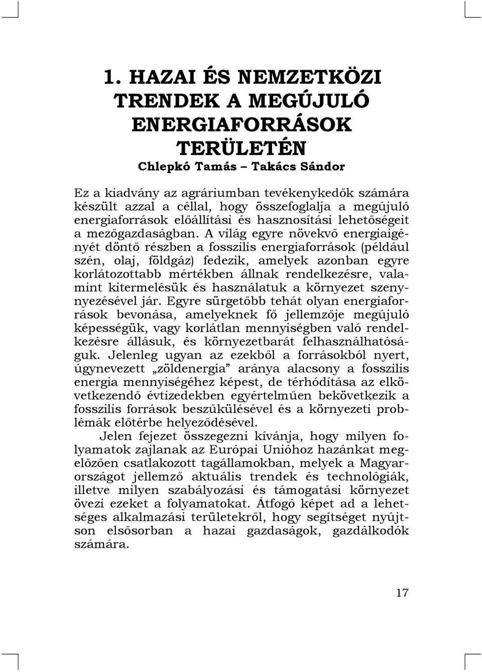 A világ egyre növekvő energiaigényét döntő részben a fosszilis energiaforrások (például szén, olaj, földgáz) fedezik, amelyek azonban egyre korlátozottabb mértékben állnak rendelkezésre, valamint