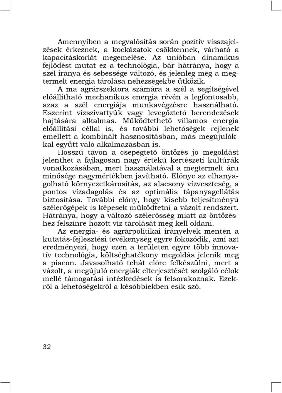 A ma agrárszektora számára a szél a segítségével előállítható mechanikus energia révén a legfontosabb, azaz a szél energiája munkavégzésre használható.