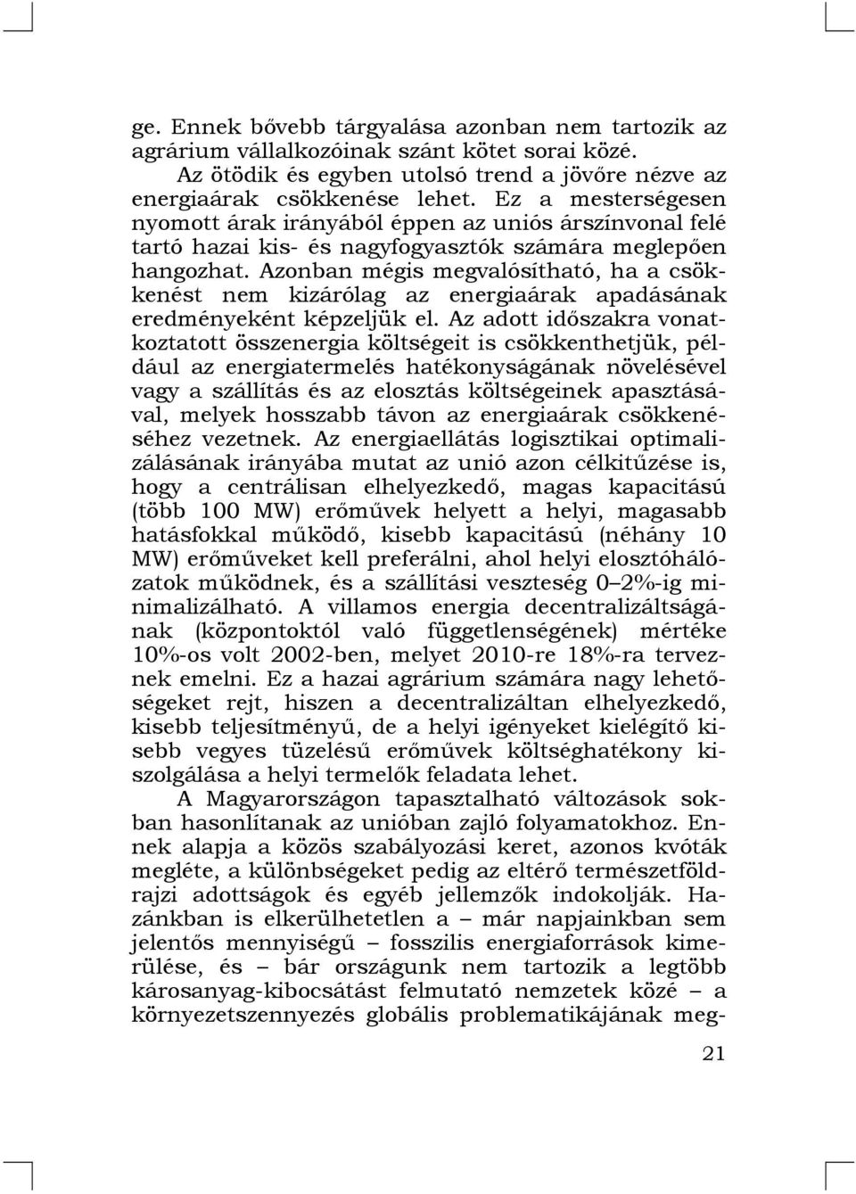 Azonban mégis megvalósítható, ha a csökkenést nem kizárólag az energiaárak apadásának eredményeként képzeljük el.