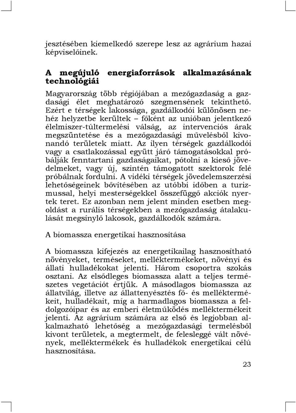 Ezért e térségek lakossága, gazdálkodói különösen nehéz helyzetbe kerültek főként az unióban jelentkező élelmiszer-túltermelési válság, az intervenciós árak megszüntetése és a mezőgazdasági