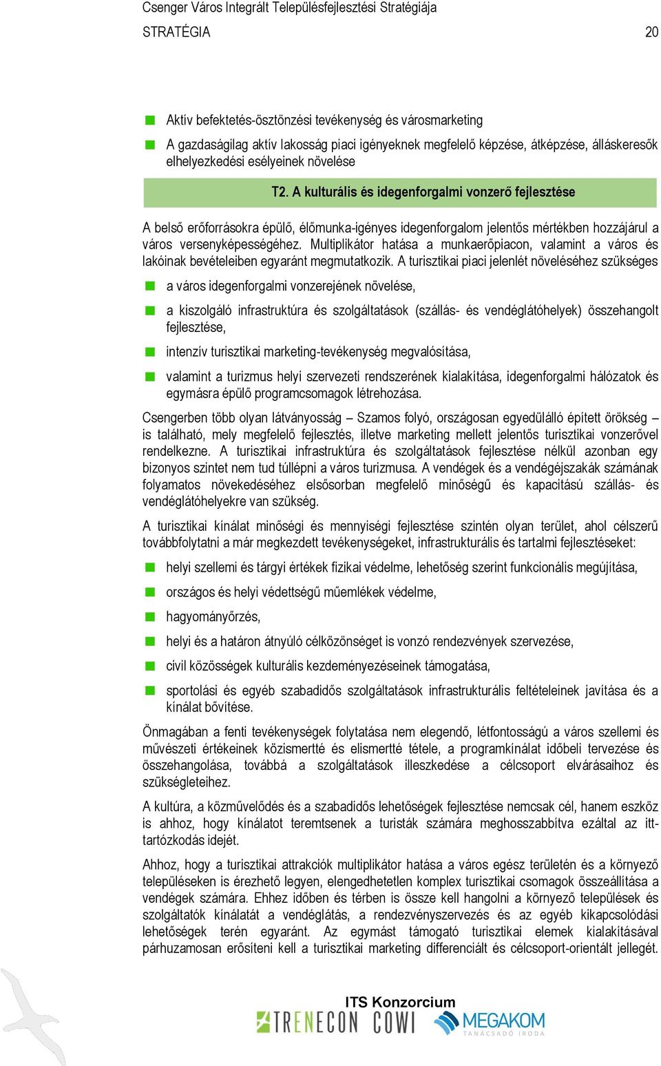 Multiplikátor hatása a munkaerőpiacon, valamint a város és lakóinak bevételeiben egyaránt megmutatkozik.