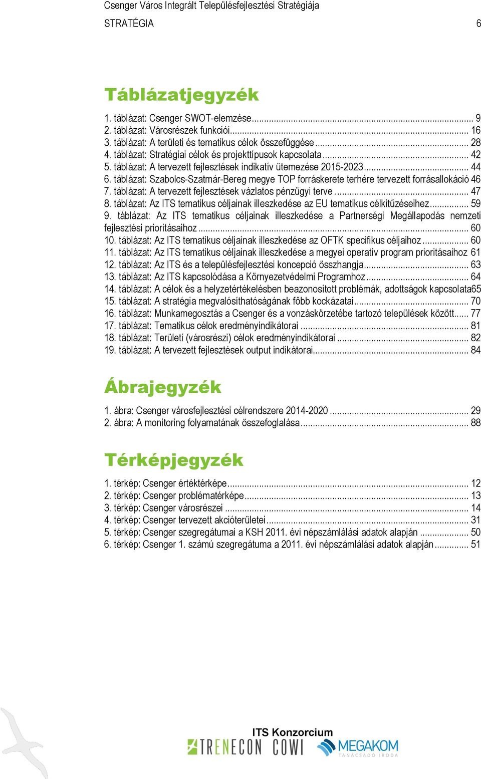 táblázat: Szabolcs-Szatmár-Bereg megye TOP forráskerete terhére tervezett forrásallokáció 46 7. táblázat: A tervezett fejlesztések vázlatos pénzügyi terve... 47 8.