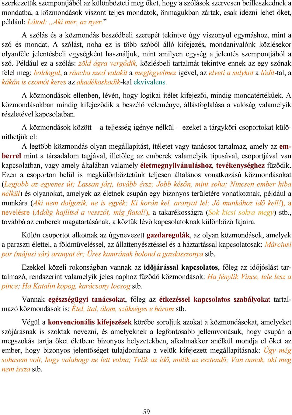 A szólást, noha ez is több szóból álló kifejezés, mondanivalónk közlésekor olyanféle jelentésbeli egységként használjuk, mint amilyen egység a jelentés szempontjából a szó.