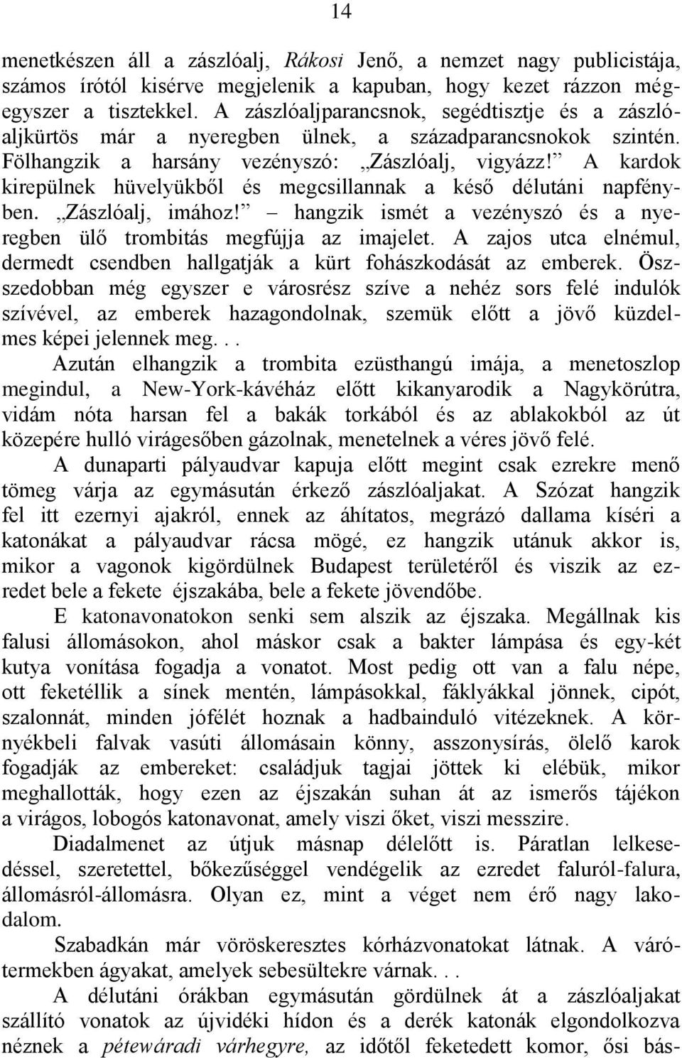 A kardok kirepülnek hüvelyükből és megcsillannak a késő délutáni napfényben. Zászlóalj, imához! hangzik ismét a vezényszó és a nyeregben ülő trombitás megfújja az imajelet.